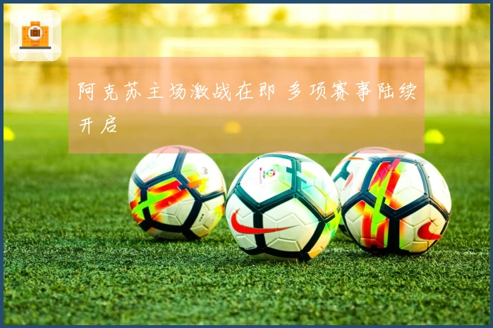 阿克苏主场激战在即 多项赛事陆续开启